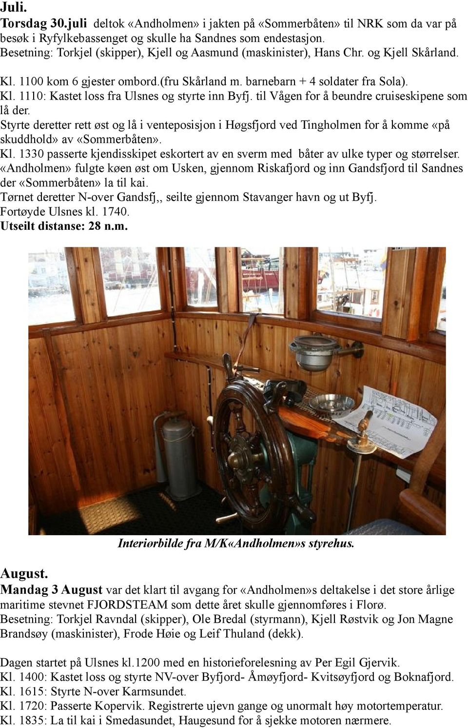 til Vågen for å beundre cruiseskipene som lå der. Styrte deretter rett øst og lå i venteposisjon i Høgsfjord ved Tingholmen for å komme «på skuddhold» av «Sommerbåten». Kl.