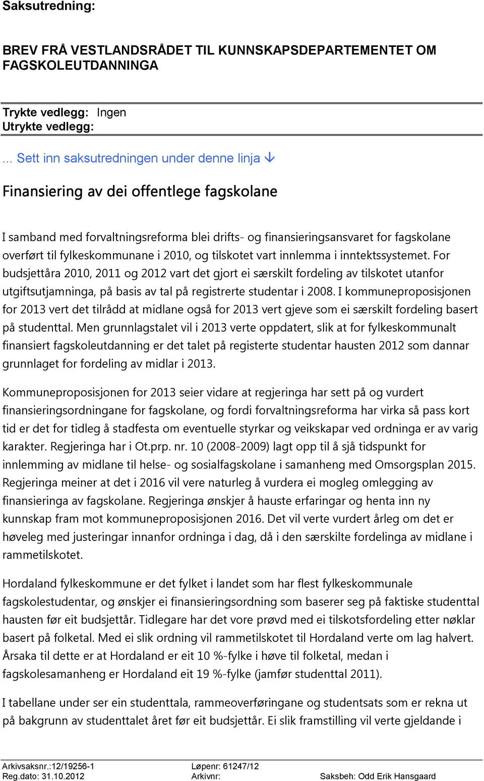 fylkeskommunane i 2010, og tilskotet vart innlemma i inntektssystemet.