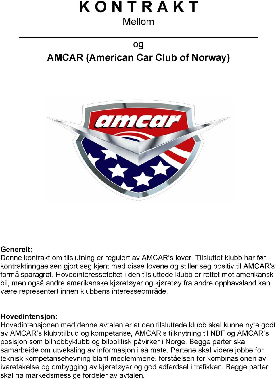 Hovedinteressefeltet i den tilsluttede klubb er rettet mot amerikansk bil, men også andre amerikanske kjøretøyer og kjøretøy fra andre opphavsland kan være representert innen klubbens interesseområde.