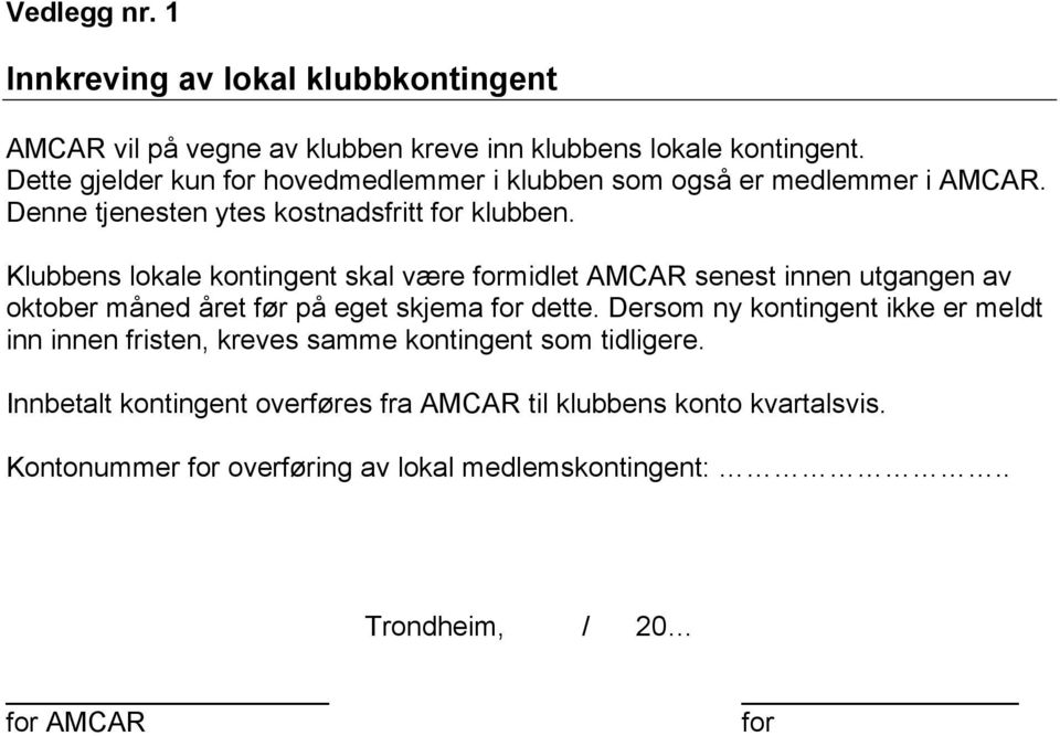 Klubbens lokale kontingent skal være formidlet AMCAR senest innen utgangen av oktober måned året før på eget skjema for dette.