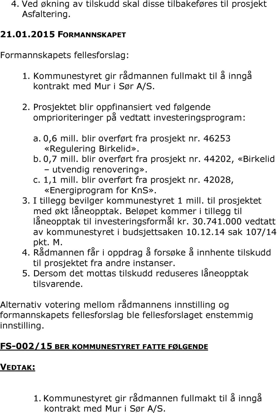 blir overført fra prosjekt nr. 46253 «Regulering Birkelid». b. 0,7 mill. blir overført fra prosjekt nr. 44202, «Birkelid utvendig renovering». c. 1,1 mill. blir overført fra prosjekt nr. 42028, «Energiprogram for KnS».