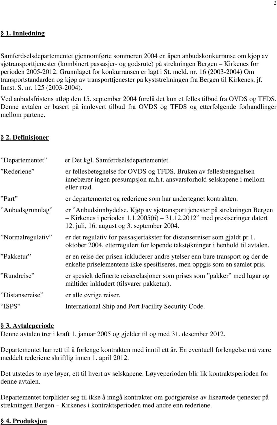 Ved anbudsfristens utløp den 15. september 2004 forelå det kun et felles tilbud fra OVDS og TFDS.