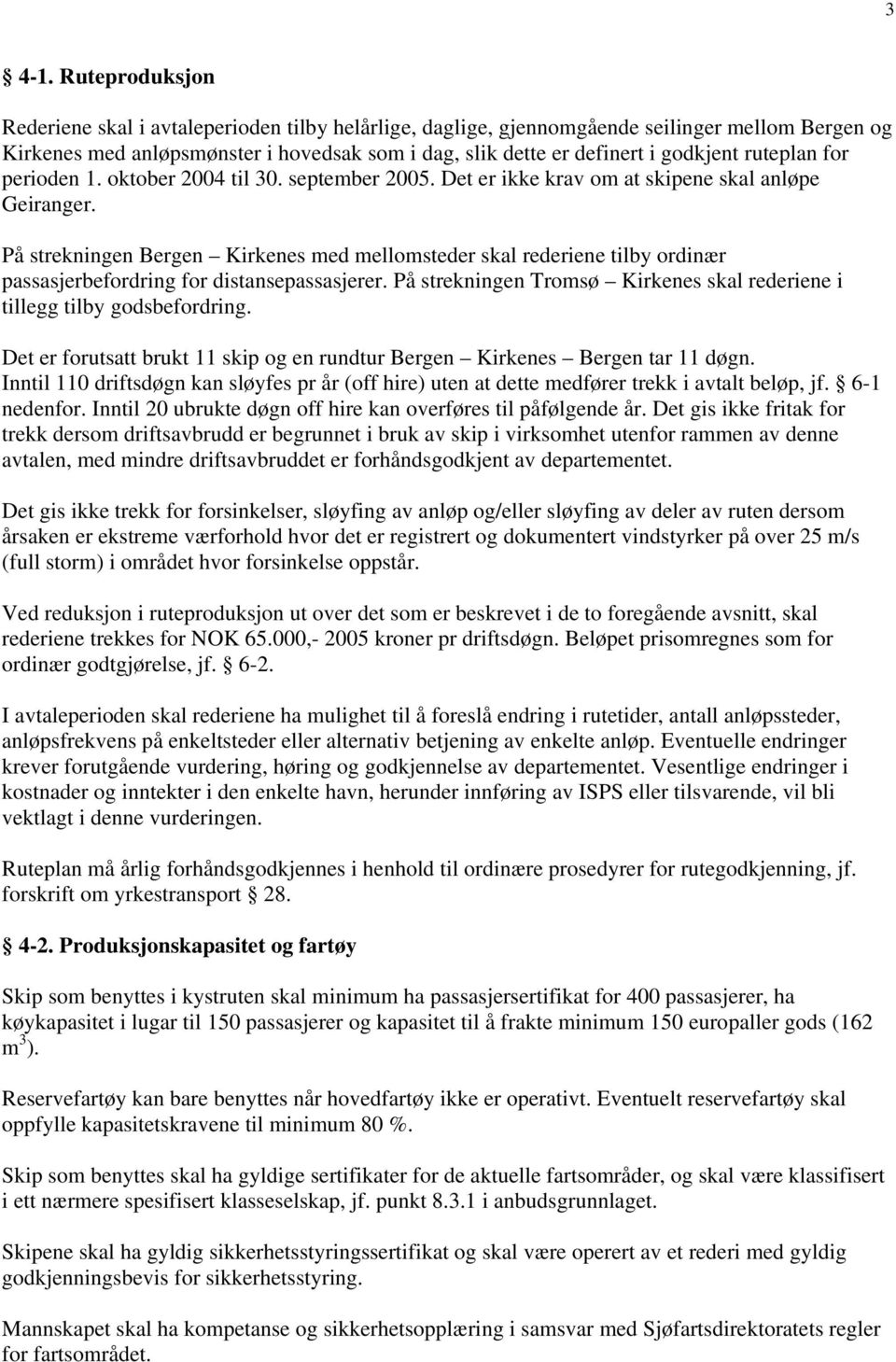 ruteplan for perioden 1. oktober 2004 til 30. september 2005. Det er ikke krav om at skipene skal anløpe Geiranger.