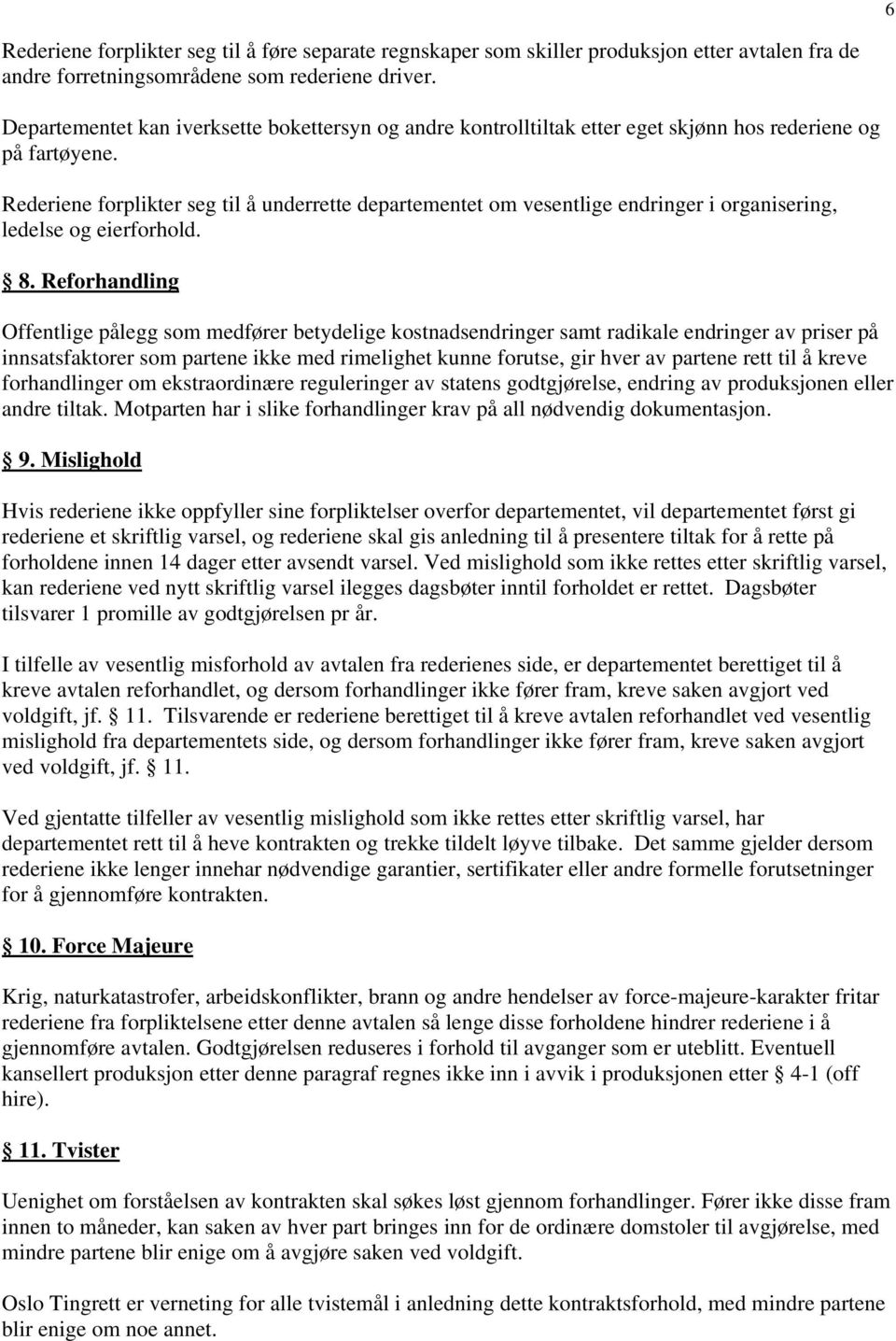 Rederiene forplikter seg til å underrette departementet om vesentlige endringer i organisering, ledelse og eierforhold. 8.