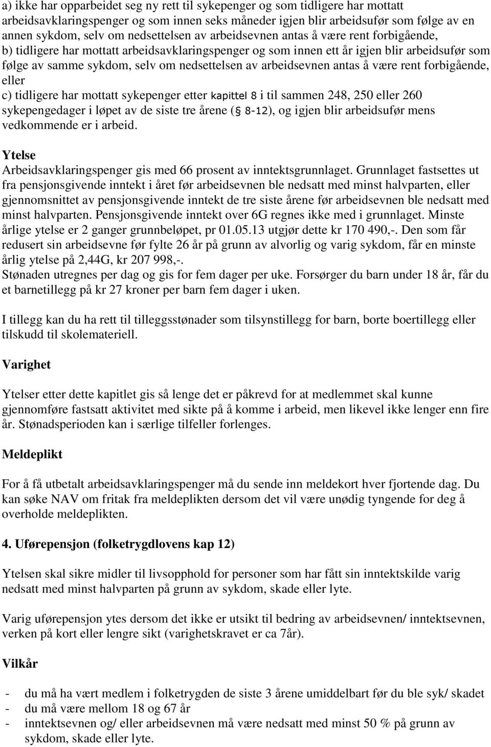 av arbeidsevnen antas å være rent forbigående, eller c) tidligere har mottatt sykepenger etter kapittel 8 i til sammen 248, 250 eller 260 sykepengedager i løpet av de siste tre årene ( 8-12), og