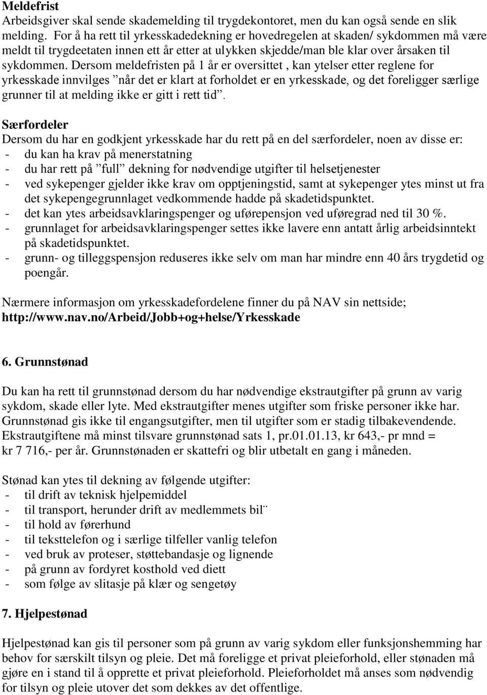 Dersom meldefristen på 1 år er oversittet, kan ytelser etter reglene for yrkesskade innvilges når det er klart at forholdet er en yrkesskade, og det foreligger særlige grunner til at melding ikke er