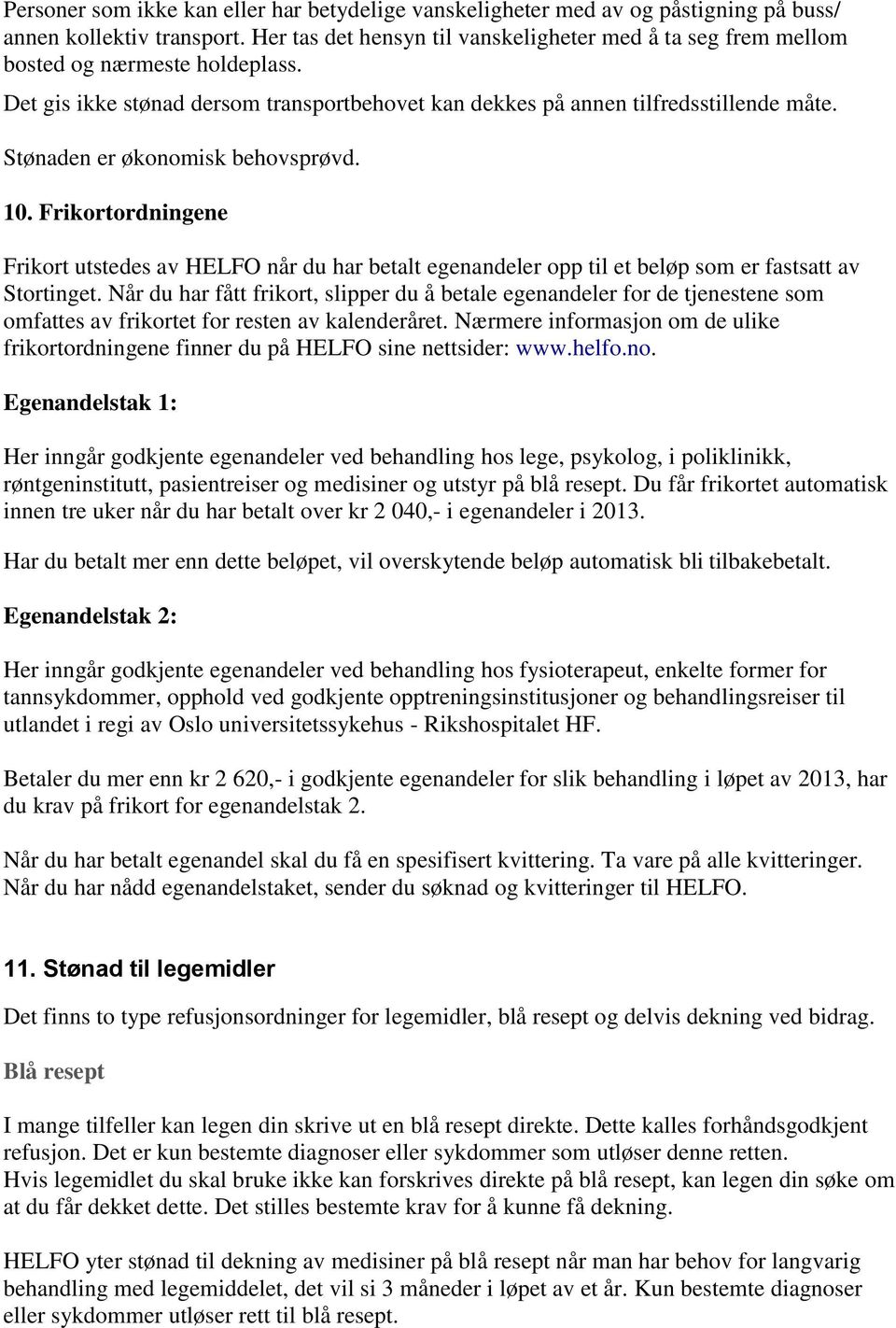 Stønaden er økonomisk behovsprøvd. 10. Frikortordningene Frikort utstedes av HELFO når du har betalt egenandeler opp til et beløp som er fastsatt av Stortinget.