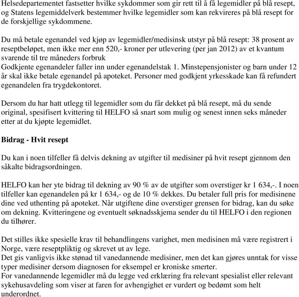 Du må betale egenandel ved kjøp av legemidler/medisinsk utstyr på blå resept: 38 prosent av reseptbeløpet, men ikke mer enn 520,- kroner per utlevering (per jan 2012) av et kvantum svarende til tre