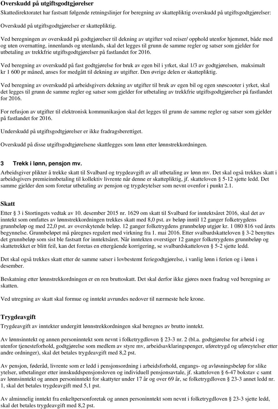 Ved beregningen av overskudd på godtgjørelser til dekning av utgifter ved reiser/ opphold utenfor hjemmet, både med og uten overnatting, innenlands og utenlands, skal det legges til grunn de samme