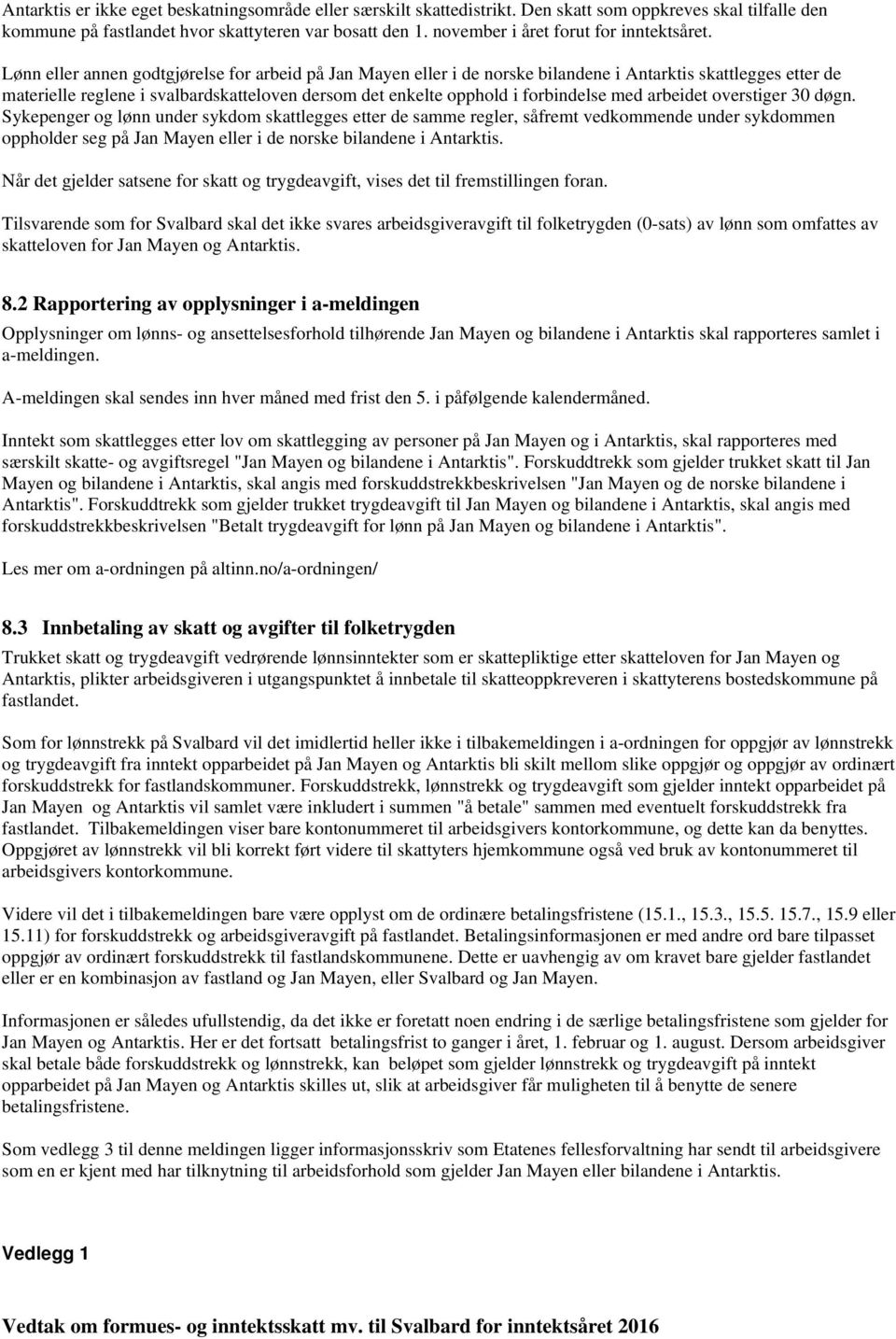 Lønn eller annen godtgjørelse for arbeid på Jan Mayen eller i de norske bilandene i Antarktis skattlegges etter de materielle reglene i svalbardskatteloven dersom det enkelte opphold i forbindelse