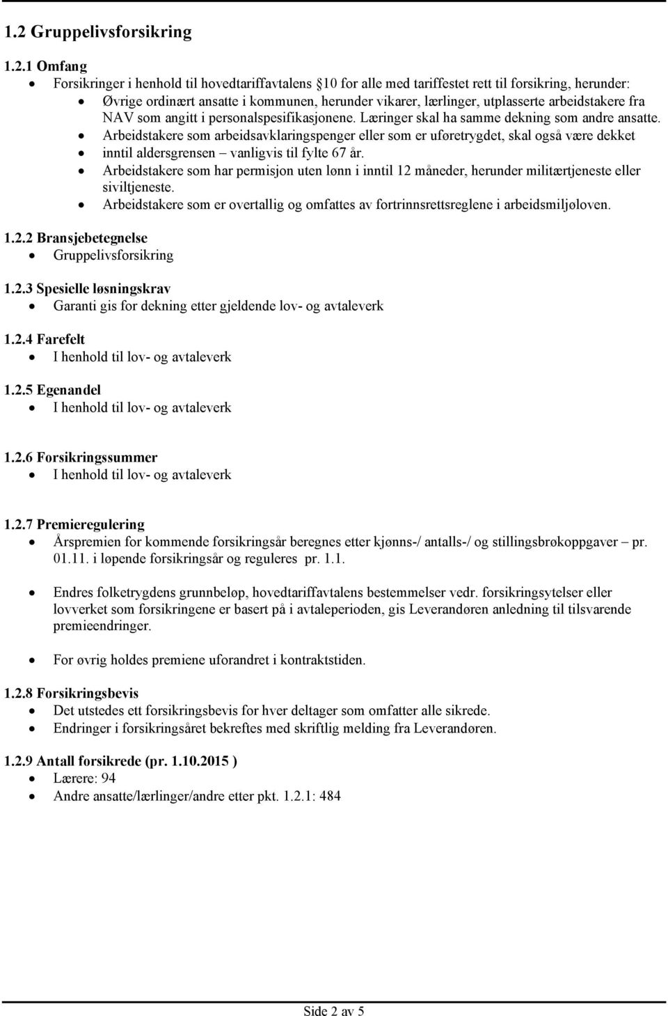 Arbeidstakere som arbeidsavklaringspenger eller som er uføretrygdet, skal også være dekket inntil aldersgrensen vanligvis til fylte 67 år.