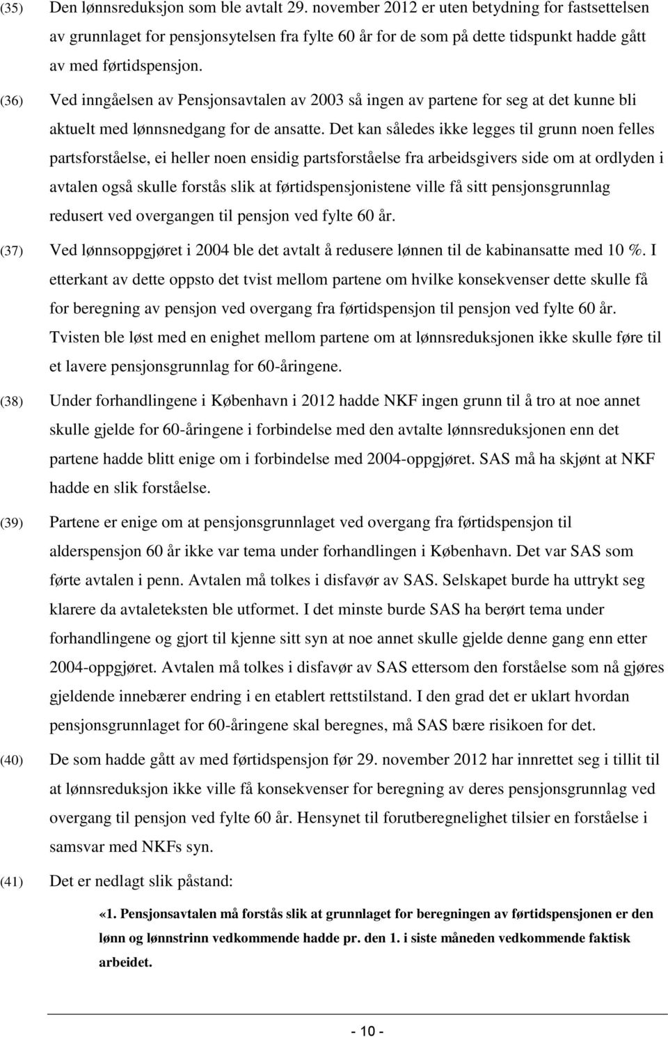 (36) Ved inngåelsen av Pensjonsavtalen av 2003 så ingen av partene for seg at det kunne bli aktuelt med lønnsnedgang for de ansatte.