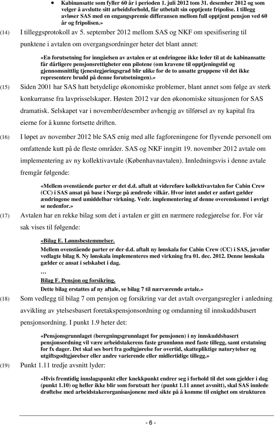 september 2012 mellom SAS og NKF om spesifisering til punktene i avtalen om overgangsordninger heter det blant annet: «En forutsetning for inngåelsen av avtalen er at endringene ikke leder til at de