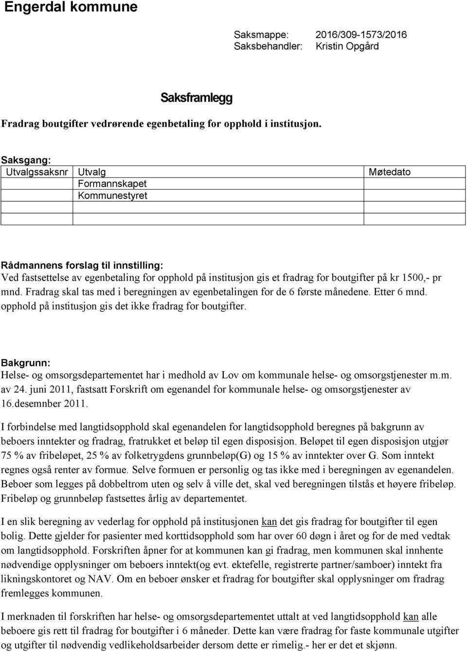 1500,- pr mnd. Fradrag skal tas med i beregningen av egenbetalingen for de 6 første månedene. Etter 6 mnd. opphold på institusjon gis det ikke fradrag for boutgifter.