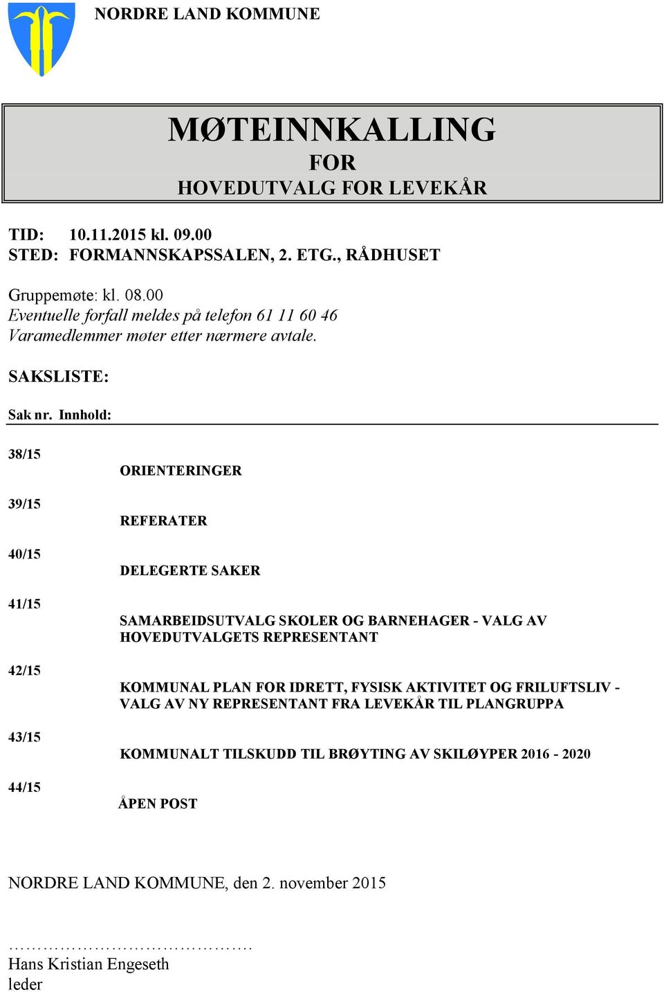 Innhold: 38/15 39/15 40/15 41/15 42/15 43/15 44/15 ORIENTERINGER REFERATER DELEGERTE SAKER SAMARBEIDSUTVALG SKOLER OG BARNEHAGER - VALG AV HOVEDUTVALGETS REPRESENTANT