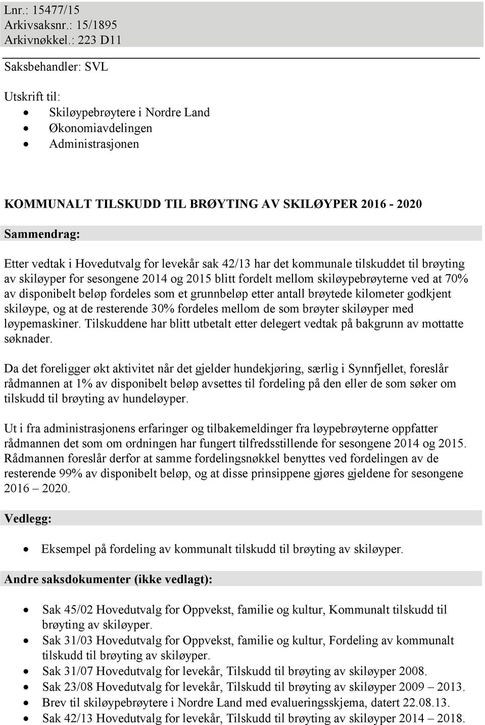 Hovedutvalg for levekår sak 42/13 har det kommunale tilskuddet til brøyting av skiløyper for sesongene 2014 og 2015 blitt fordelt mellom skiløypebrøyterne ved at 70% av disponibelt beløp fordeles som