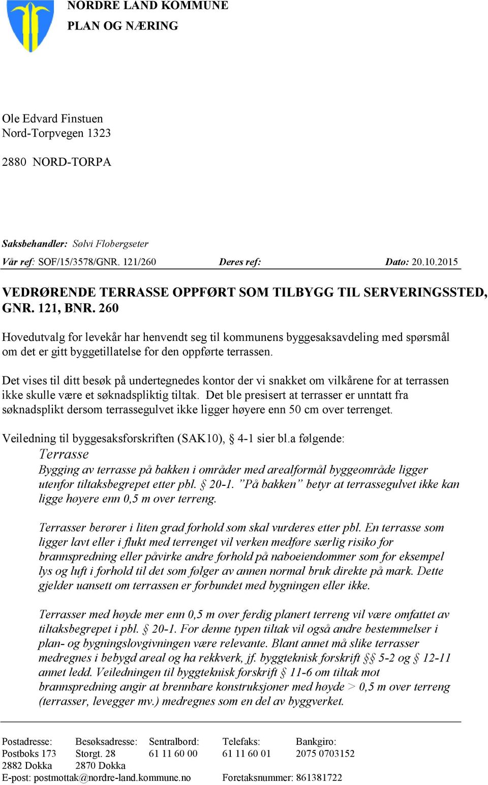 260 Hovedutvalg for levekår har henvendt seg til kommunens byggesaksavdeling med spørsmål om det er gitt byggetillatelse for den oppførte terrassen.