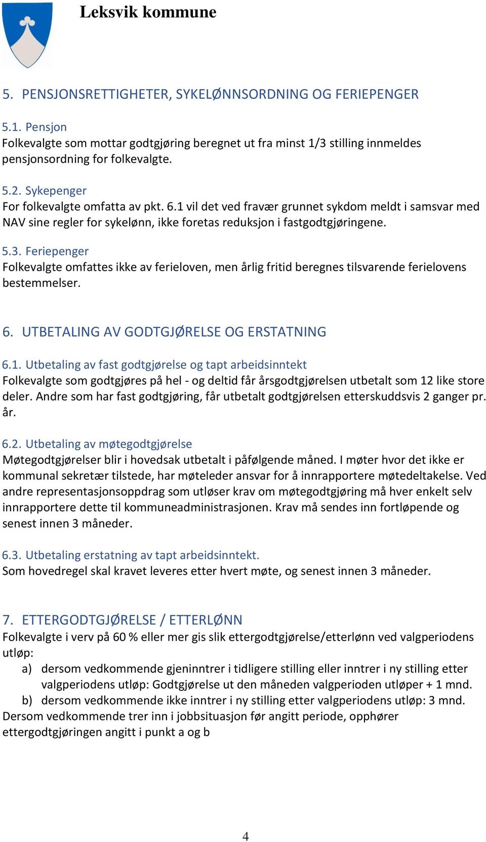 Feriepenger Folkevalgte omfattes ikke av ferieloven, men årlig fritid beregnes tilsvarende ferielovens bestemmelser. 6. UTBETALING AV GODTGJØRELSE OG ERSTATNING 6.1.