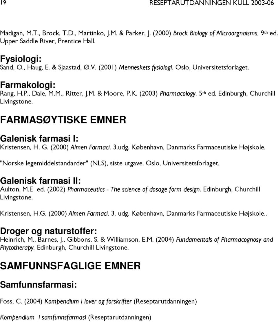 FARMASØYTISKE EMNER Galenisk farmasi I: Kristensen, H. G. (2000) Almen Farmaci. 3.udg. København, Danmarks Farmaceutiske Højskole. "Norske legemiddelstandarder" (NLS), siste utgave.
