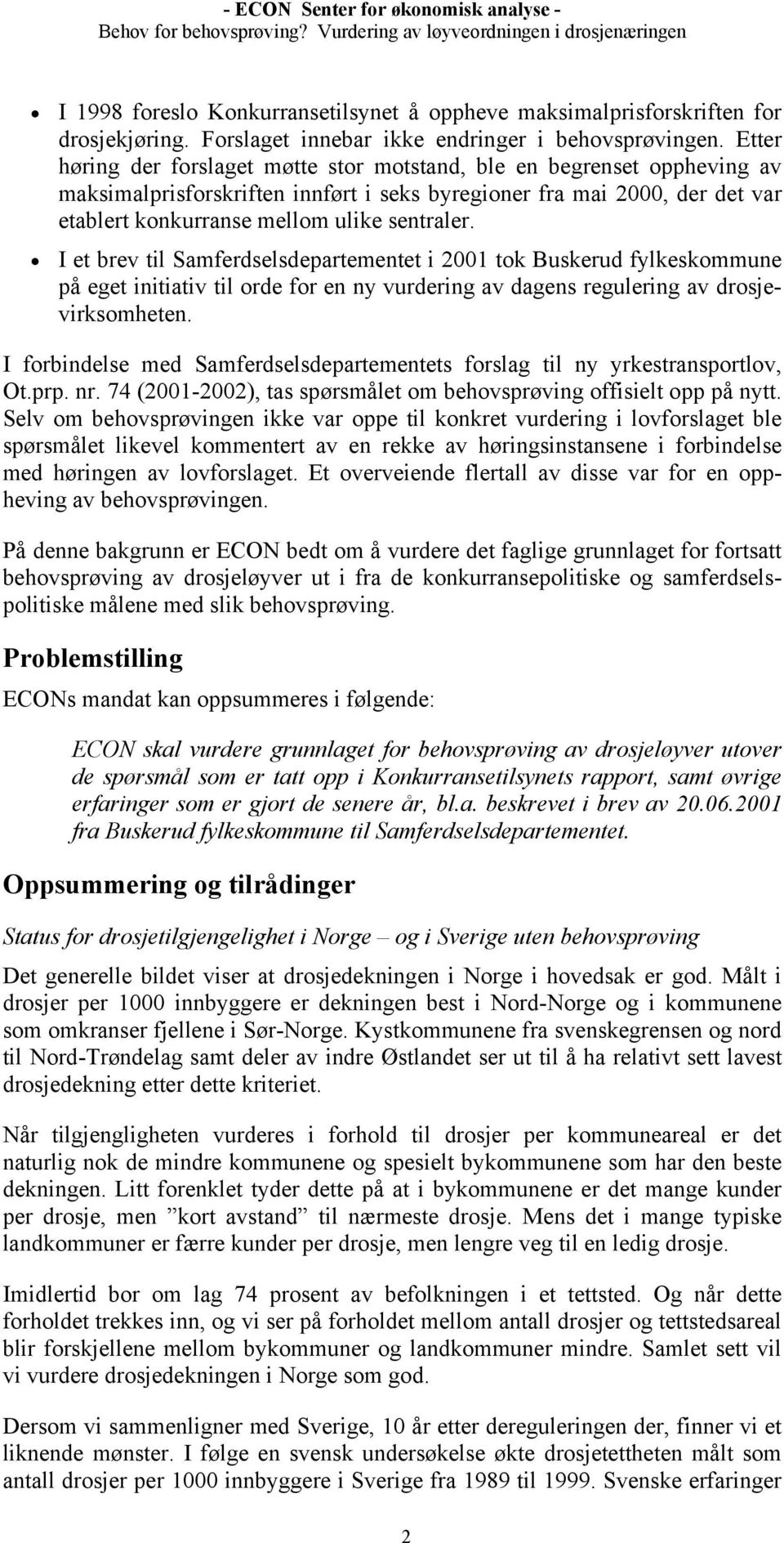 I et brev til Samferdselsdepartementet i 2001 tok Buskerud fylkeskommune på eget initiativ til orde for en ny vurdering av dagens regulering av drosjevirksomheten.