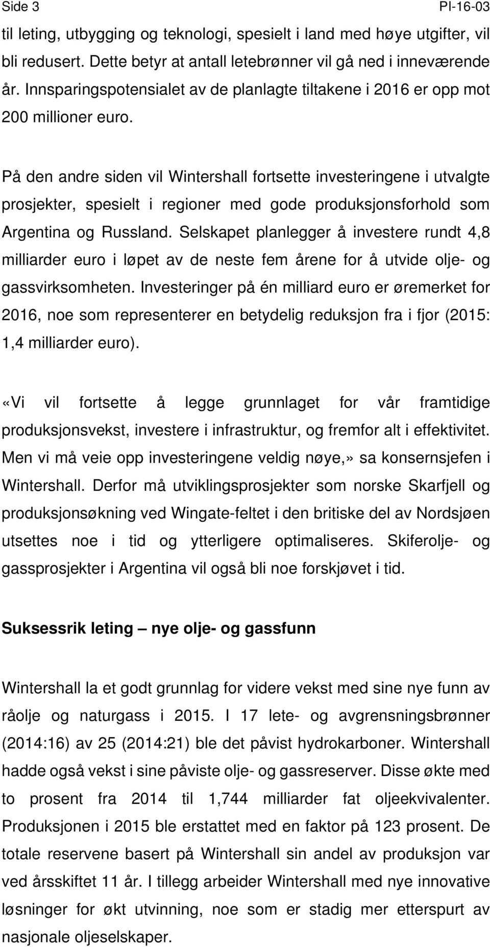 På den andre siden vil Wintershall fortsette investeringene i utvalgte prosjekter, spesielt i regioner med gode produksjonsforhold som Argentina og Russland.