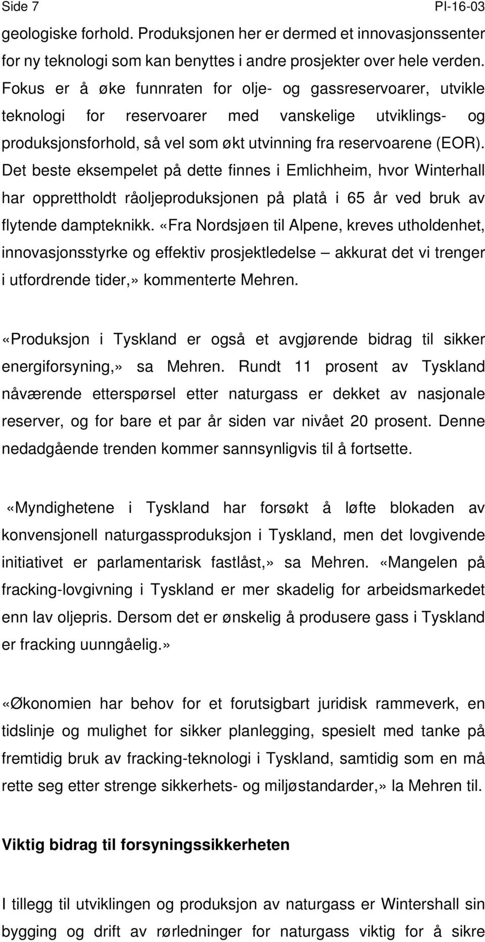 Det beste eksempelet på dette finnes i Emlichheim, hvor Winterhall har opprettholdt råoljeproduksjonen på platå i 65 år ved bruk av flytende dampteknikk.