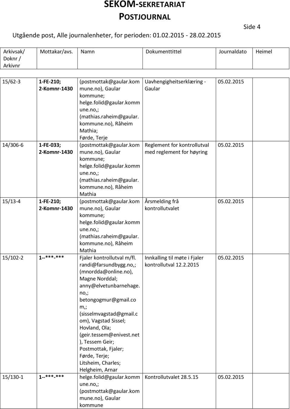 no), Råheim Mathia (postmottak@gaular.kom mune.no), Gaular helge.folid@gaular.komm une.no,; (mathias.raheim@gaular. kommune.no), Råheim Mathia 15/102-2 1--***-*** Fjaler kontrollutval m/fl.