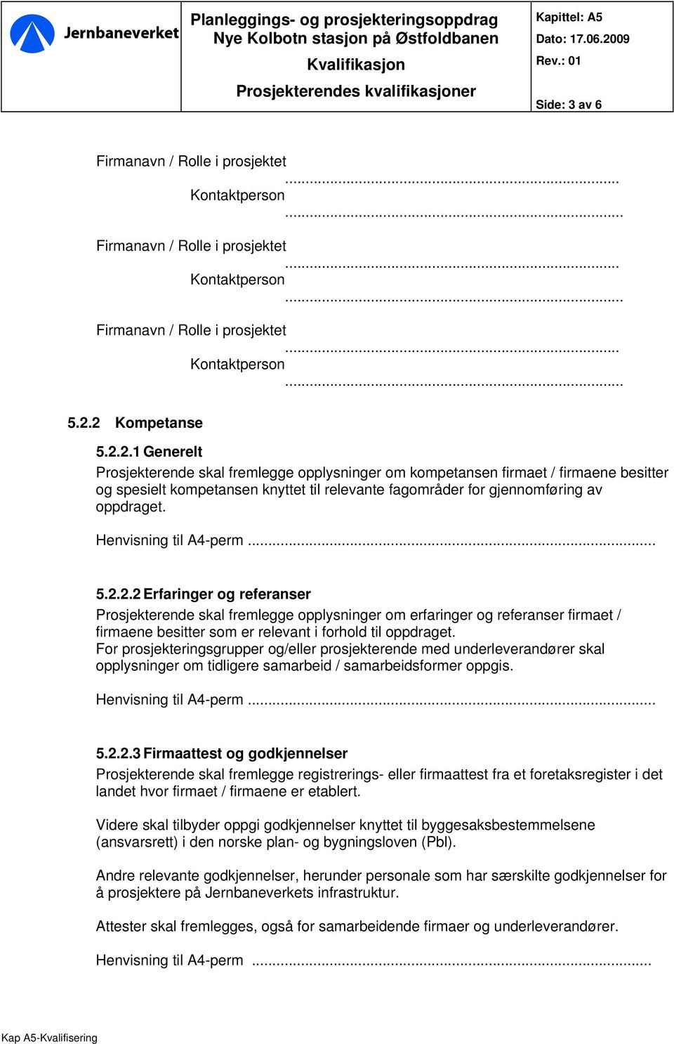 Henvisning til A4-perm... 5.2.2.2 Erfaringer og referanser Prosjekterende skal fremlegge opplysninger om erfaringer og referanser firmaet / firmaene besitter som er relevant i forhold til oppdraget.