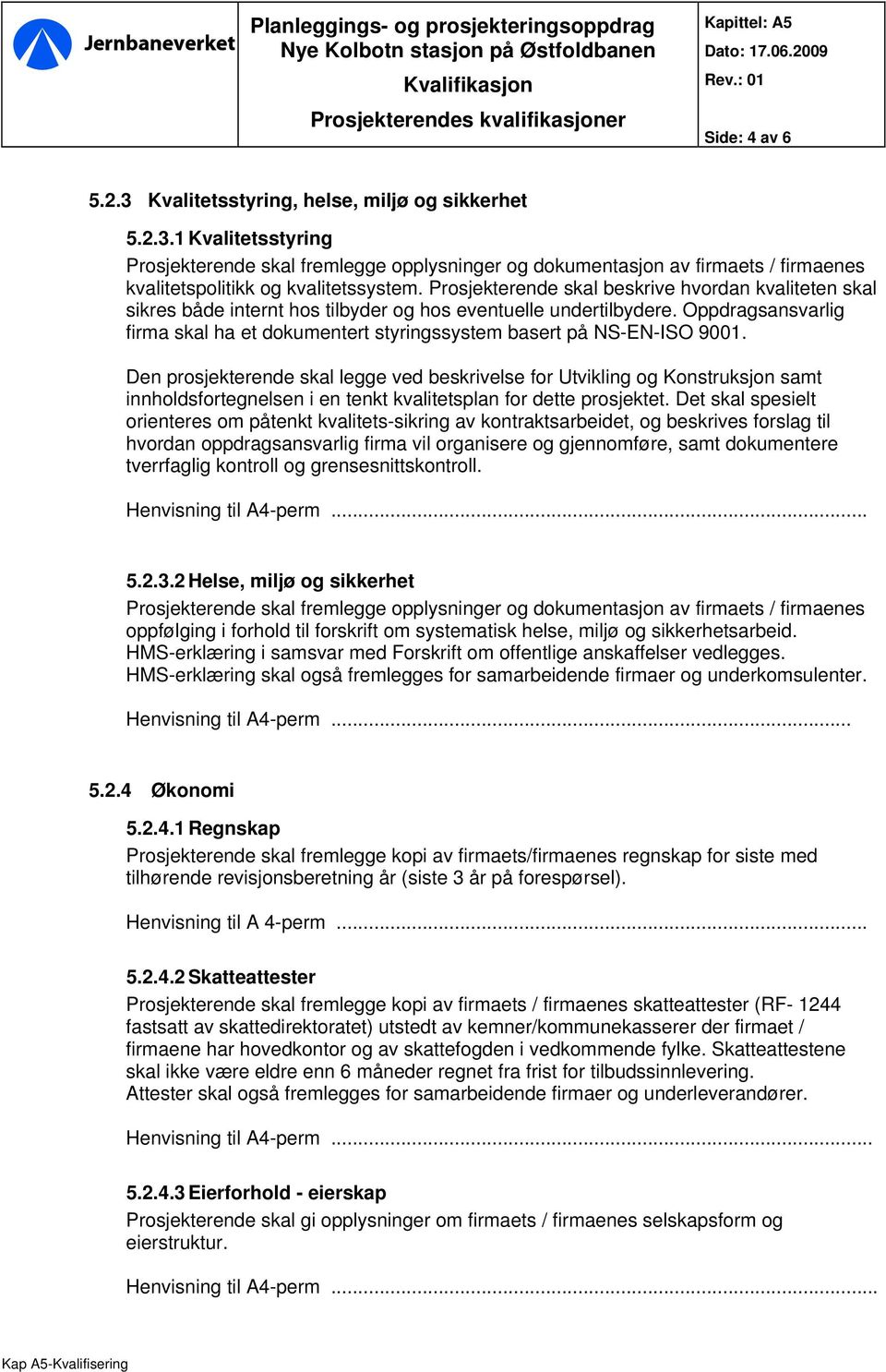 Prosjekterende skal beskrive hvordan kvaliteten skal sikres både internt hos tilbyder og hos eventuelle undertilbydere.