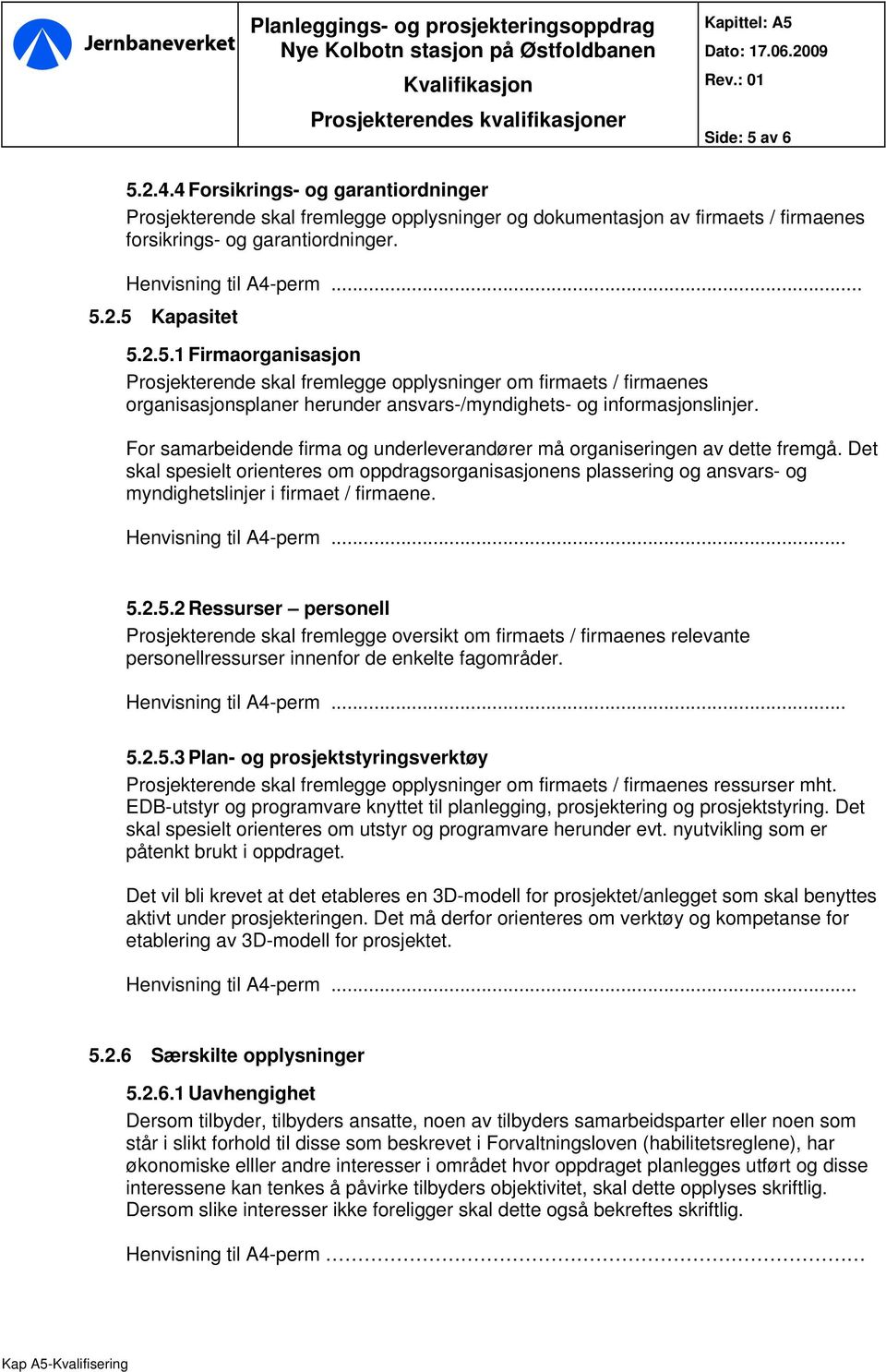 2.5 Kapasitet 5.2.5.1 Firmaorganisasjon Prosjekterende skal fremlegge opplysninger om firmaets / firmaenes organisasjonsplaner herunder ansvars-/myndighets- og informasjonslinjer.