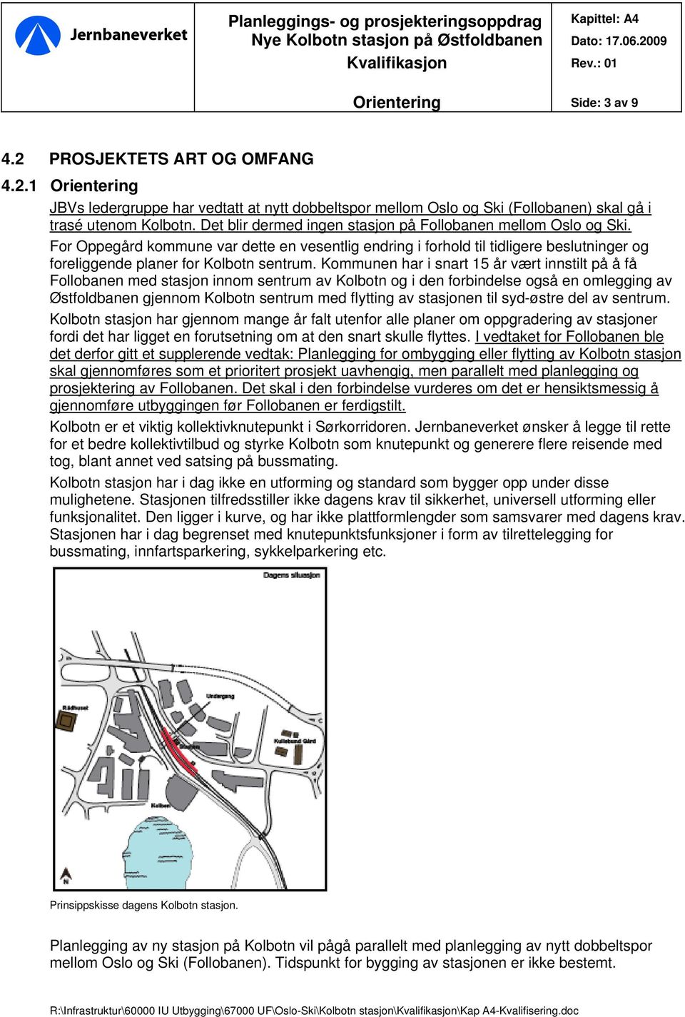 Kommunen har i snart 15 år vært innstilt på å få Follobanen med stasjon innom sentrum av Kolbotn og i den forbindelse også en omlegging av Østfoldbanen gjennom Kolbotn sentrum med flytting av