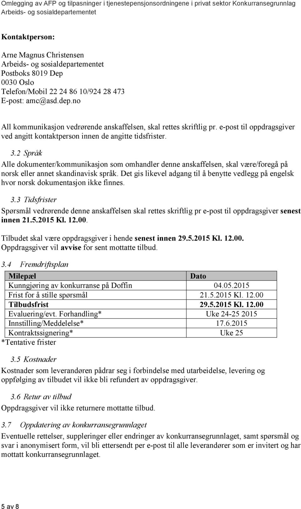 2 Språk Alle dokumenter/kommunikasjon som omhandler denne anskaffelsen, skal være/foregå på norsk eller annet skandinavisk språk.