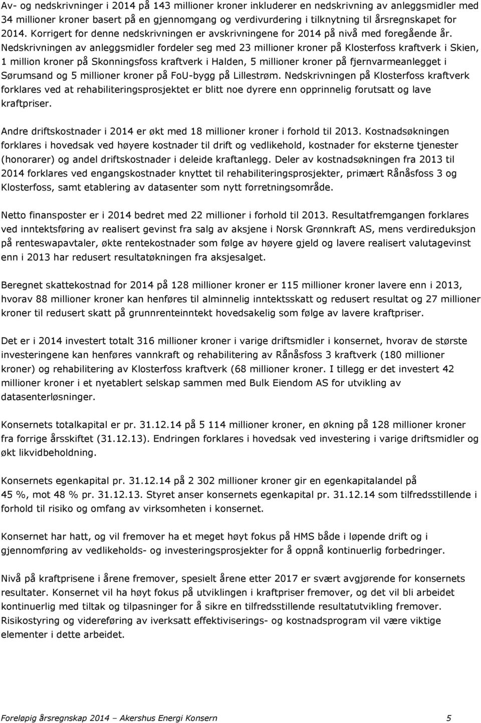 Nedskrivningen av anleggsmidler fordeler seg med 23 millioner kroner på Klosterfoss kraftverk i Skien, 1 million kroner på Skonningsfoss kraftverk i Halden, 5 millioner kroner på fjernvarmeanlegget i