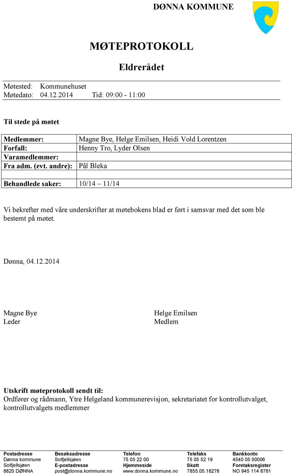 andre): Pål Bleka Behandlede saker: 10/14 11/14 Vi bekrefter med våre underskrifter at møtebokens blad er ført i samsvar med det som ble bestemt på møtet. Dønna, 04.12.