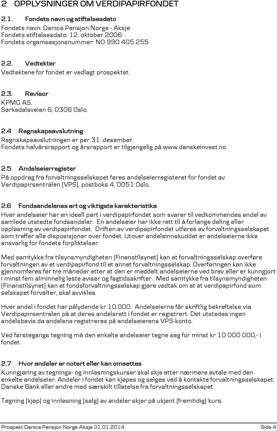 desember. Fondets halvårsrapport og årsrapport er tilgjengelig på www.danskeinvest.no 2.