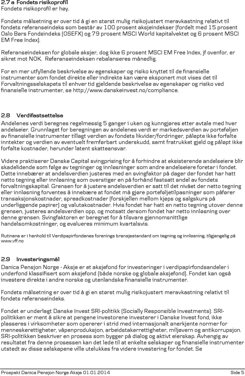 Fondsindeks (OSEFX) og 79 prosent MSCI World kapitalvektet og 6 prosent MSCI EM Free Index). Referanseindeksen for globale aksjer, dog ikke 6 prosent MSCI EM Free Index, jf ovenfor, er sikret mot NOK.