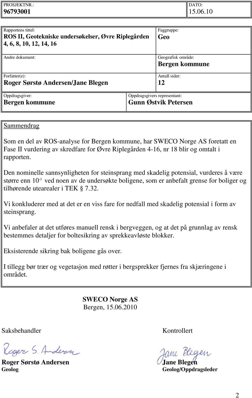 Bergen kommune Antall sider: 12 Oppdragsgiver: Bergen kommune Oppdragsgivers representant: Gunn Østvik Petersen Sammendrag Som en del av ROS-analyse for Bergen kommune, har SWECO Norge AS foretatt en