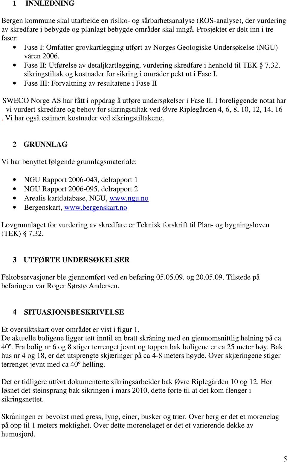 Fase II: Utførelse av detaljkartlegging, vurdering skredfare i henhold til TEK 7.32, sikringstiltak og kostnader for sikring i områder pekt ut i Fase I.