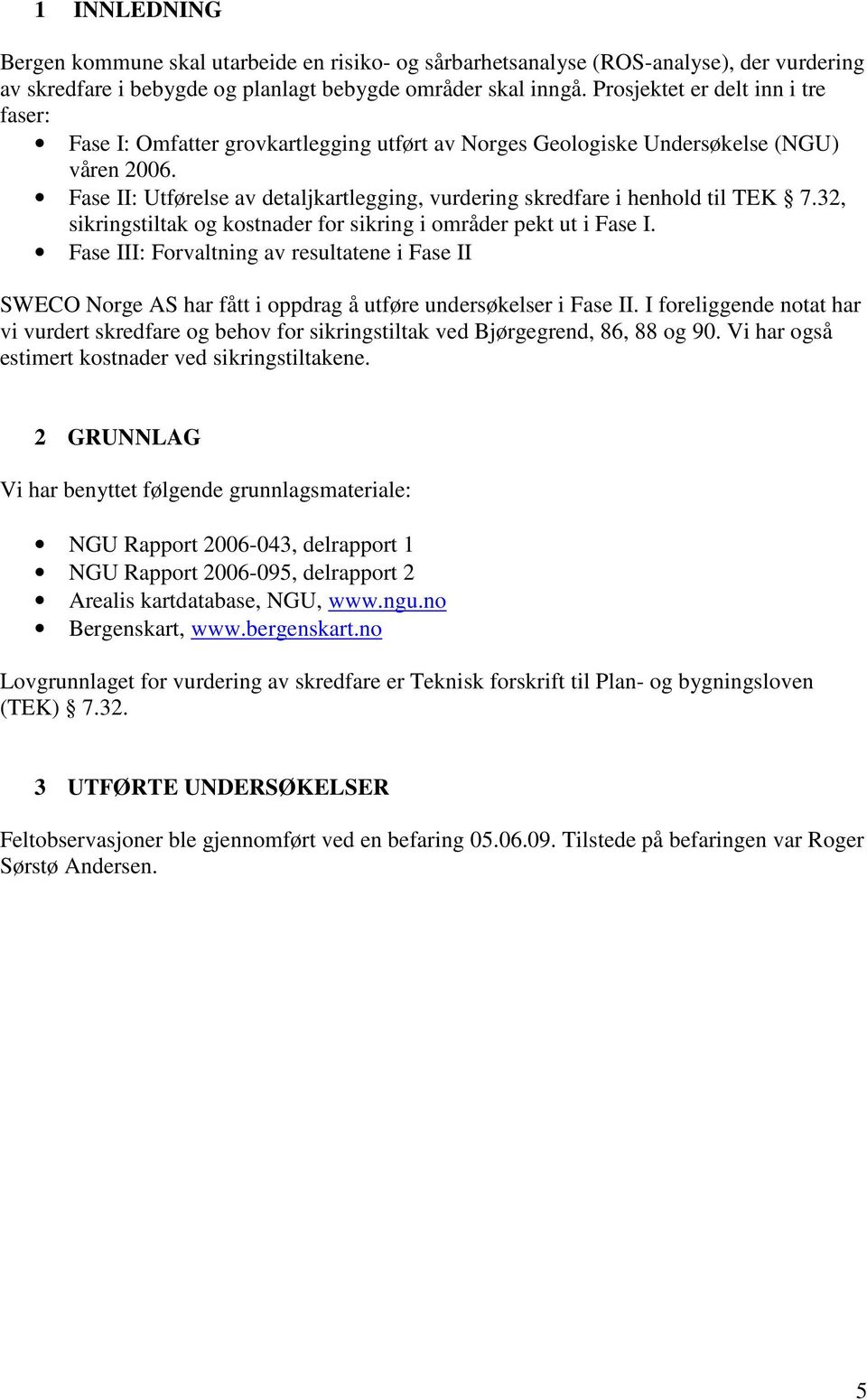 Fase II: Utførelse av detaljkartlegging, vurdering skredfare i henhold til TEK 7.32, sikringstiltak og kostnader for sikring i områder pekt ut i Fase I.