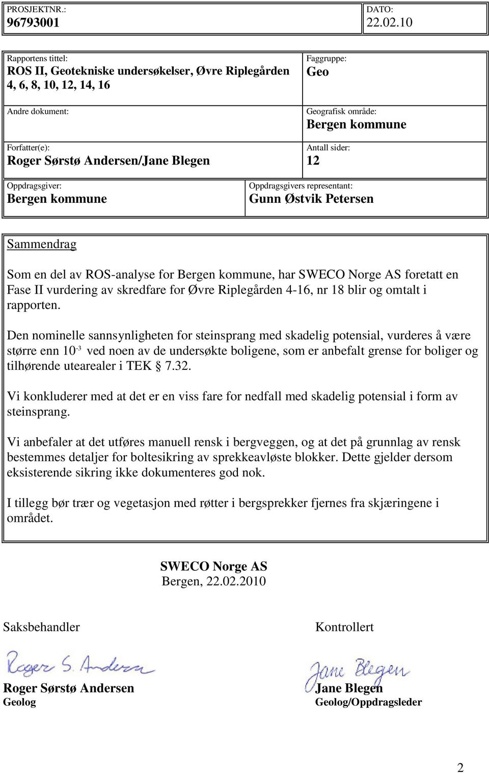 Bergen kommune Antall sider: 12 Oppdragsgiver: Bergen kommune Oppdragsgivers representant: Gunn Østvik Petersen Sammendrag Som en del av ROS-analyse for Bergen kommune, har SWECO Norge AS foretatt en