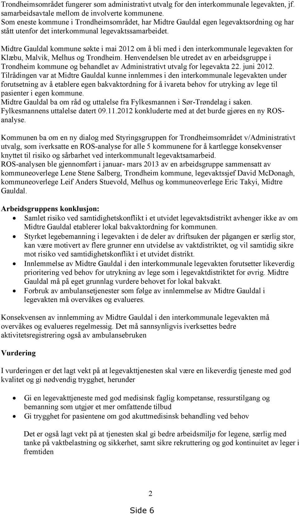 Midtre Gauldal kommune søkte i mai 2012 om å bli med i den interkommunale legevakten for Klæbu, Malvik, Melhus og Trondheim.