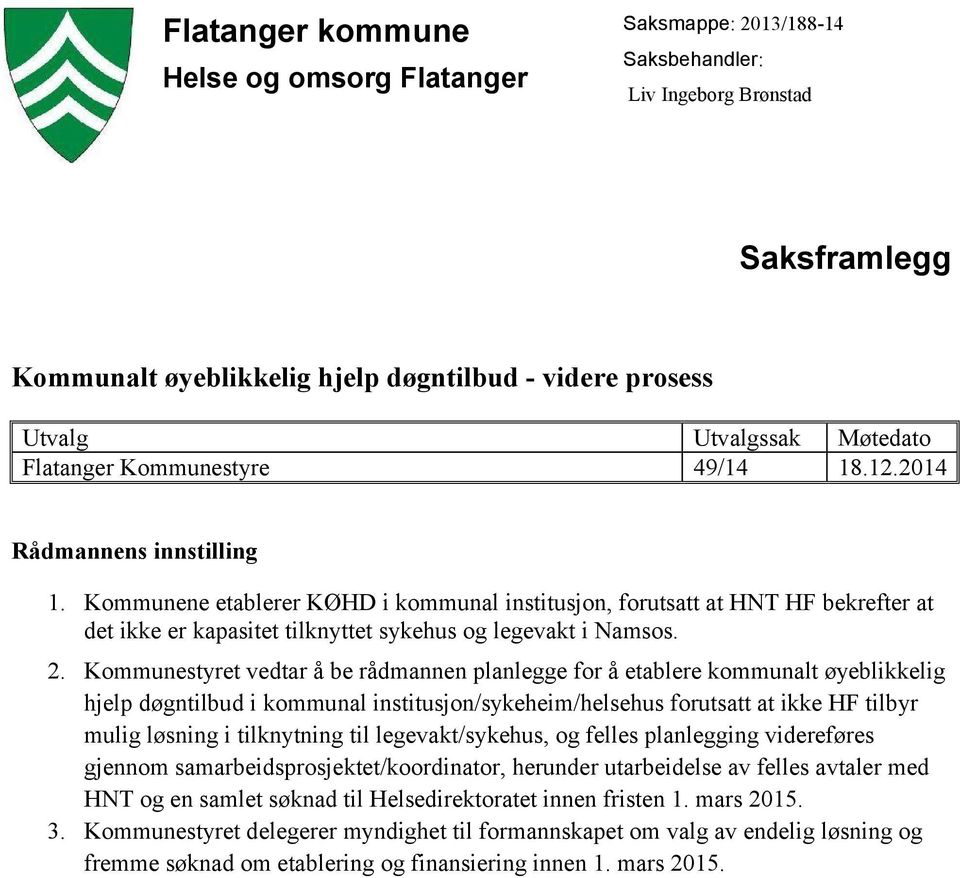 Kommunene etablerer KØHD i kommunal institusjon, forutsatt at HNT HF bekrefter at det ikke er kapasitet tilknyttet sykehus og legevakt i Namsos. 2.