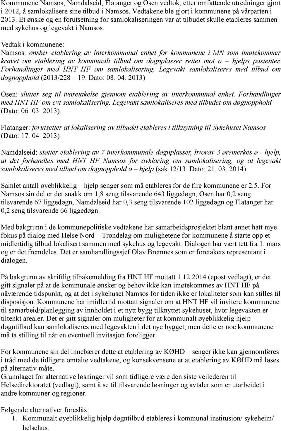 Vedtak i kommunene: Namsos: ønsker etablering av interkommunal enhet for kommunene i MN som imøtekommer kravet om etablering av kommunalt tilbud om døgnplasser rettet mot ø hjelps pasienter.