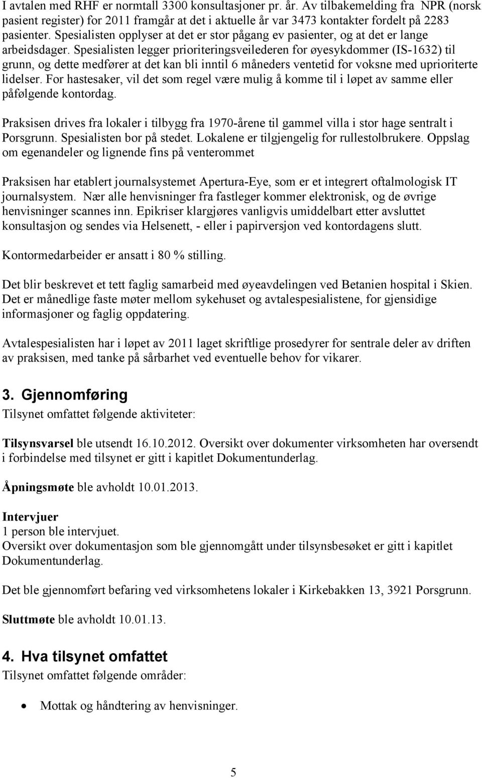 Spesialisten legger prioriteringsveilederen for øyesykdommer (IS-1632) til grunn, og dette medfører at det kan bli inntil 6 måneders ventetid for voksne med uprioriterte lidelser.