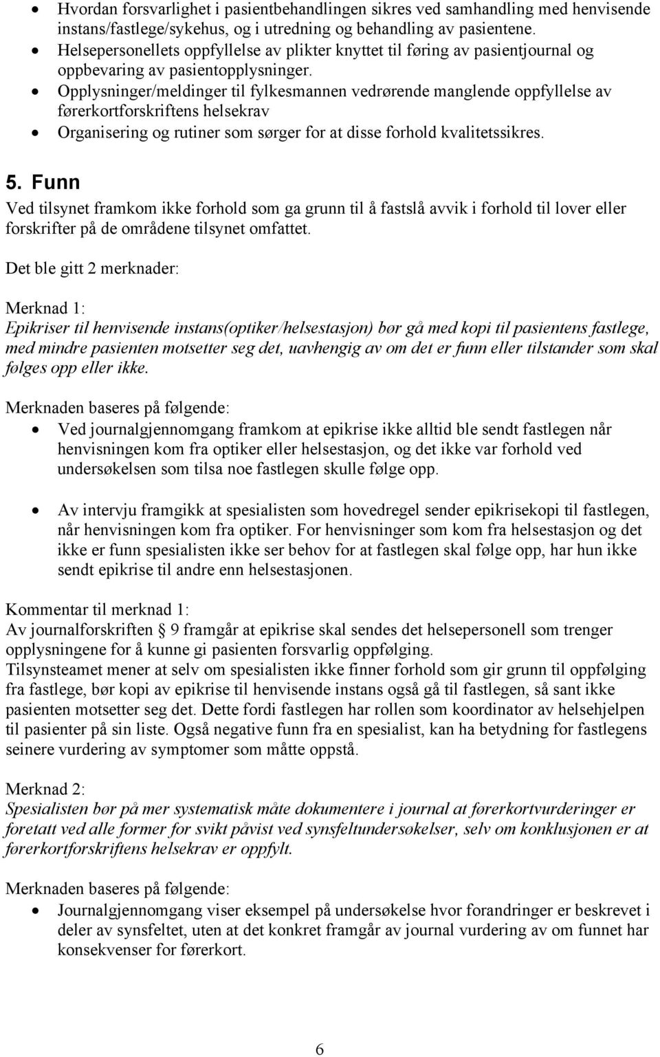 Opplysninger/meldinger til fylkesmannen vedrørende manglende oppfyllelse av førerkortforskriftens helsekrav Organisering og rutiner som sørger for at disse forhold kvalitetssikres. 5.