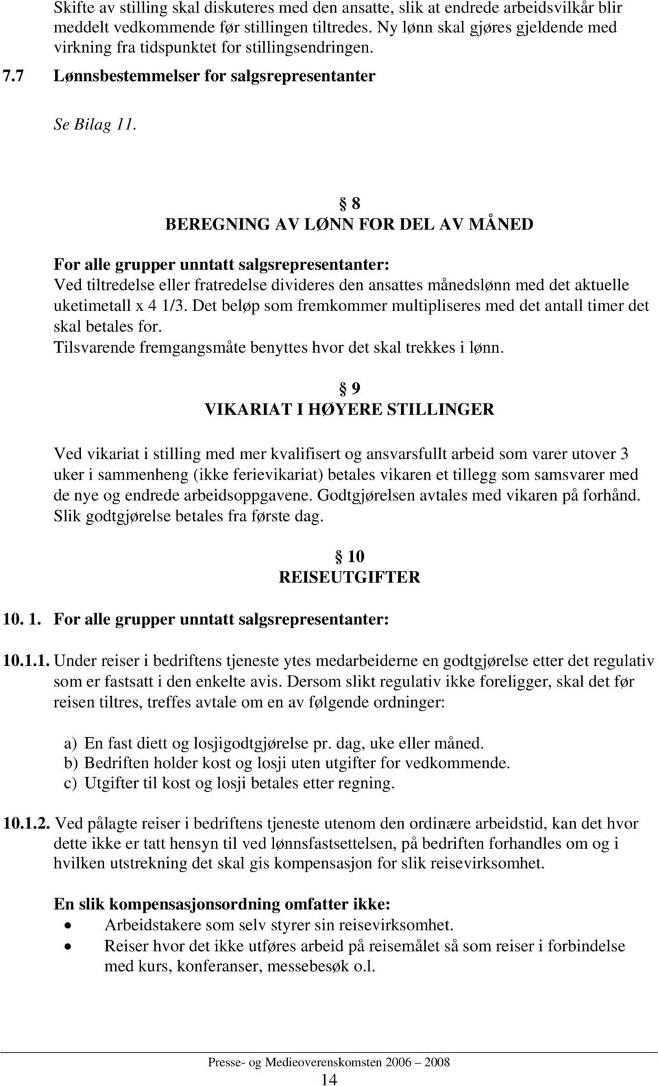 8 BEREGNING AV LØNN FOR DEL AV MÅNED For alle grupper unntatt salgsrepresentanter: Ved tiltredelse eller fratredelse divideres den ansattes månedslønn med det aktuelle uketimetall x 4 1/3.