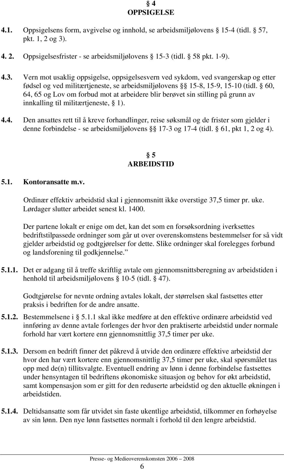 (tidl. 58 pkt. 1-9). 4.3. Vern mot usaklig oppsigelse, oppsigelsesvern ved sykdom, ved svangerskap og etter fødsel og ved militærtjeneste, se arbeidsmiljølovens 15-8, 15-9, 15-10 (tidl.