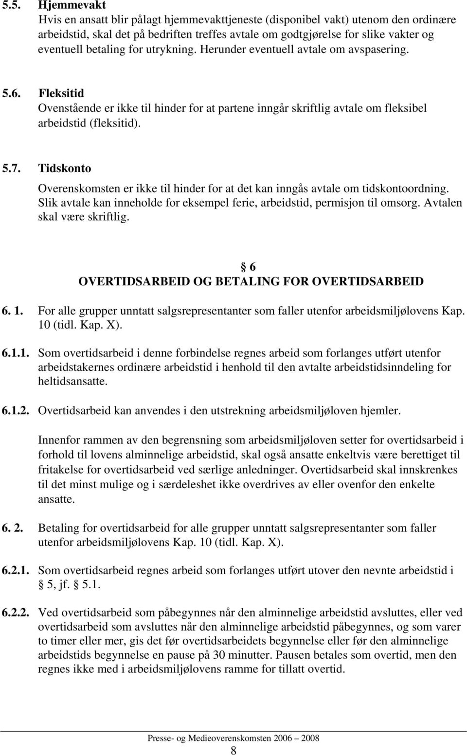 Tidskonto Overenskomsten er ikke til hinder for at det kan inngås avtale om tidskontoordning. Slik avtale kan inneholde for eksempel ferie, arbeidstid, permisjon til omsorg.