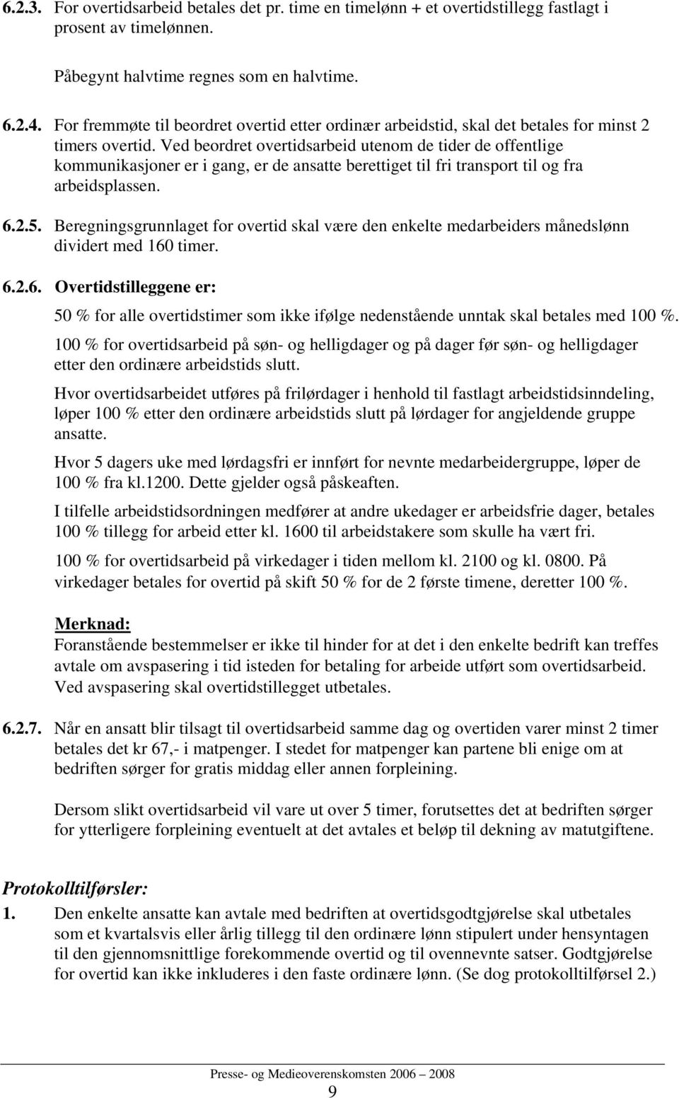 Ved beordret overtidsarbeid utenom de tider de offentlige kommunikasjoner er i gang, er de ansatte berettiget til fri transport til og fra arbeidsplassen. 6.2.5.