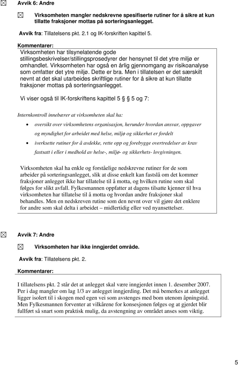 Virksomheten har også en årlig gjennomgang av risikoanalyse som omfatter det ytre miljø. Dette er bra.